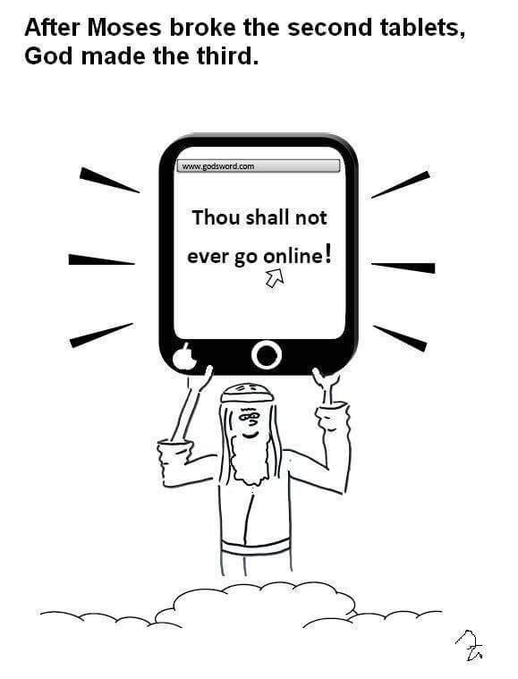 Moses holds up the third tablet from God with another commandment: thou shalt not go on the Internet